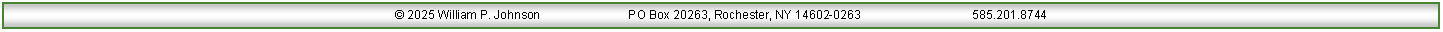 Text Box:  2025 William P. Johnson                           PO Box 20263, Rochester, NY 14602-0263                                  585.201.8744